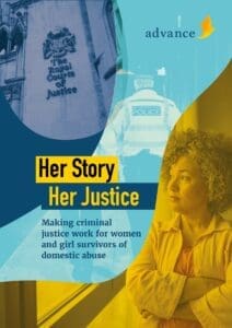 Front cover of Advance report 'Her Story, Her Justice'. This is multicoloured or yellow, light blue and dark blue. There are three images: A woman, the back of a police officer and The Royal court of Justice.